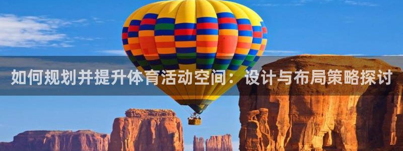 k1体育十年登录入口：如何规划并提升体育活动空间：设计与布局策略探讨